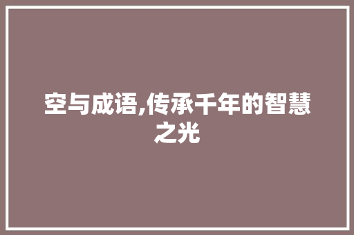 空与成语,传承千年的智慧之光 生活随笔
