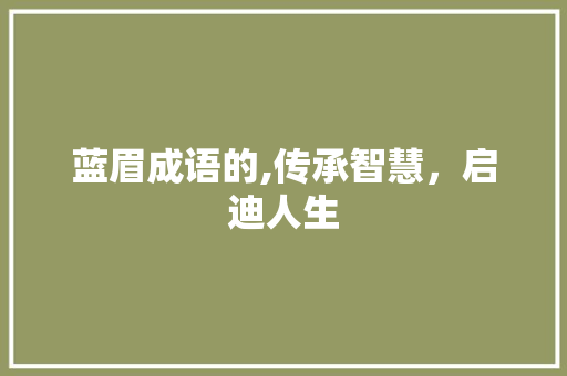 蓝眉成语的,传承智慧，启迪人生