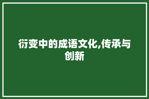 衍变中的成语文化,传承与创新
