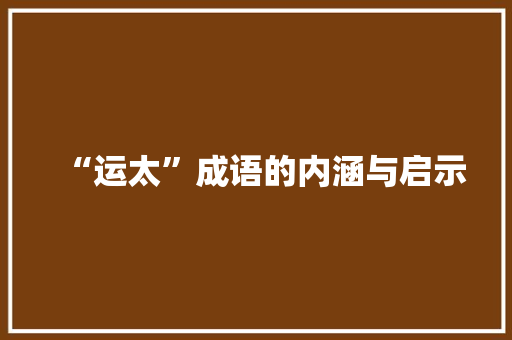 “运太”成语的内涵与启示 商业文稿