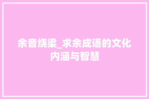 余音绕梁_求余成语的文化内涵与智慧