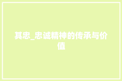 其忠_忠诚精神的传承与价值