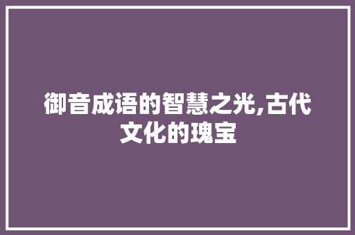 御音成语的智慧之光,古代文化的瑰宝