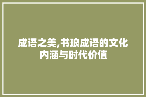 成语之美,书琅成语的文化内涵与时代价值