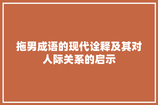 拖男成语的现代诠释及其对人际关系的启示