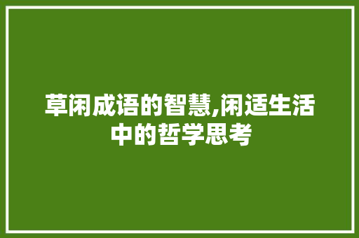 草闲成语的智慧,闲适生活中的哲学思考 工作类