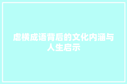 虐横成语背后的文化内涵与人生启示