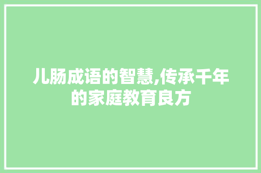儿肠成语的智慧,传承千年的家庭教育良方