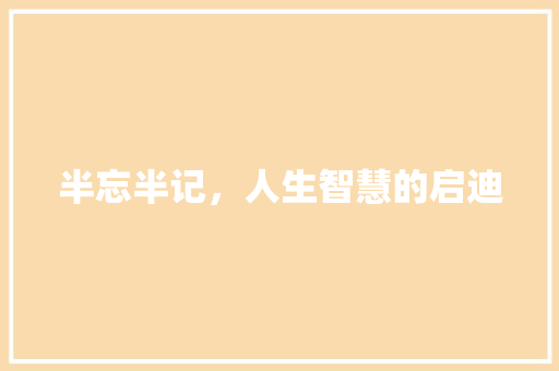 半忘半记，人生智慧的启迪