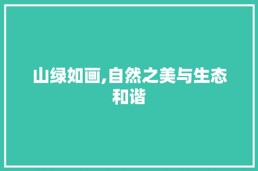 山绿如画,自然之美与生态和谐