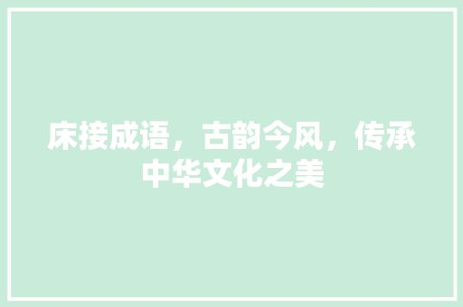 床接成语，古韵今风，传承中华文化之美