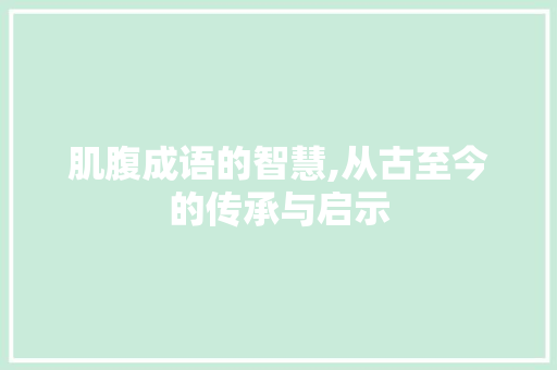 肌腹成语的智慧,从古至今的传承与启示