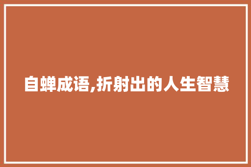 自蝉成语,折射出的人生智慧