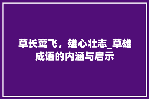 草长莺飞，雄心壮志_草雄成语的内涵与启示
