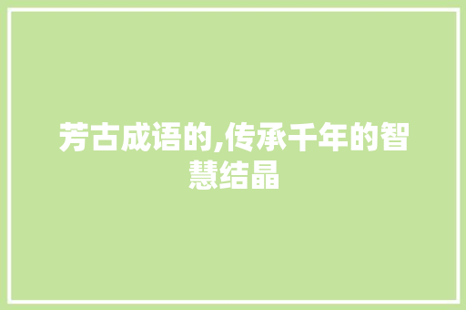 芳古成语的,传承千年的智慧结晶