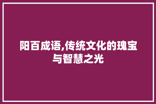 阳百成语,传统文化的瑰宝与智慧之光
