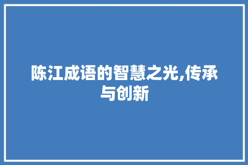 陈江成语的智慧之光,传承与创新