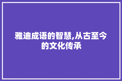 雅迪成语的智慧,从古至今的文化传承