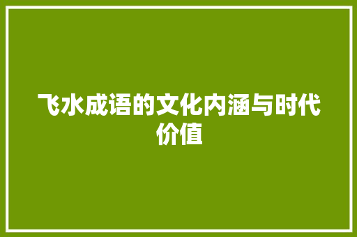 飞水成语的文化内涵与时代价值