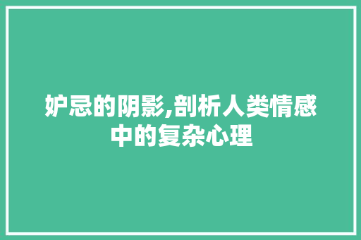妒忌的阴影,剖析人类情感中的复杂心理