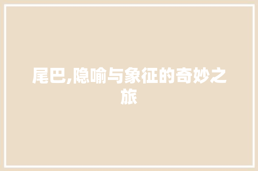 尾巴,隐喻与象征的奇妙之旅