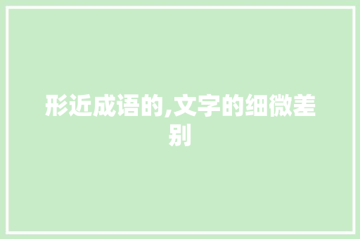 形近成语的,文字的细微差别