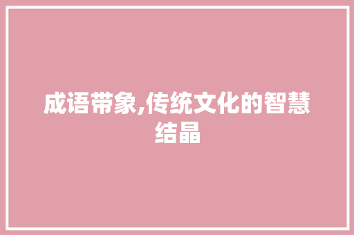 成语带象,传统文化的智慧结晶