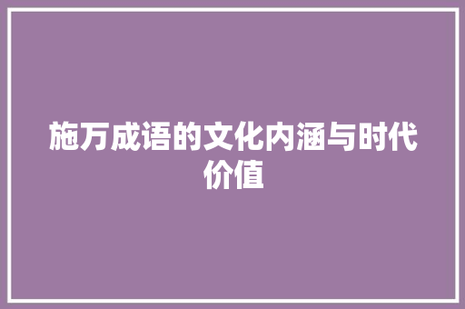 施万成语的文化内涵与时代价值
