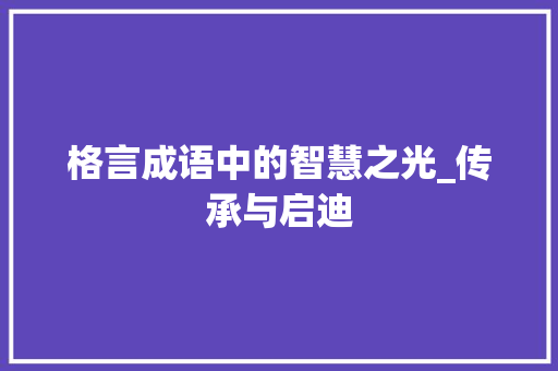格言成语中的智慧之光_传承与启迪