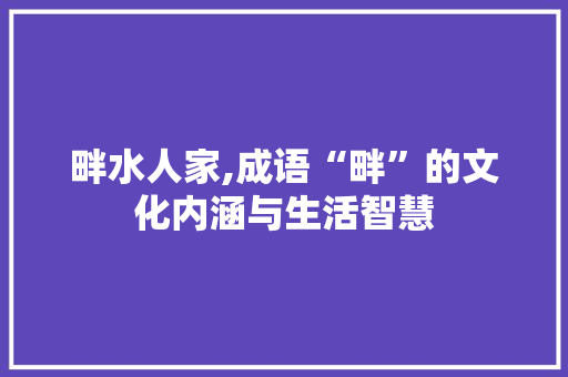 畔水人家,成语“畔”的文化内涵与生活智慧