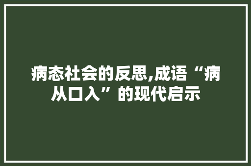病态社会的反思,成语“病从口入”的现代启示