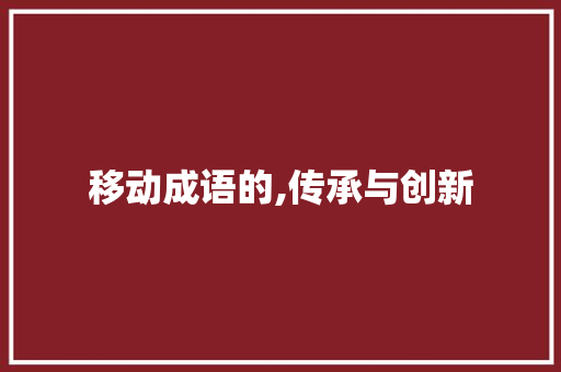 移动成语的,传承与创新