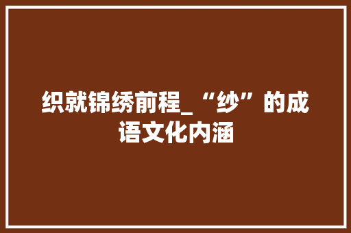 织就锦绣前程_“纱”的成语文化内涵