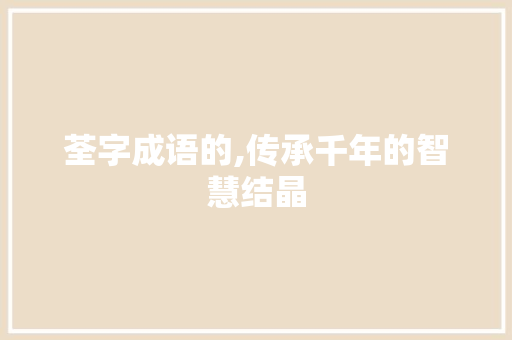 荃字成语的,传承千年的智慧结晶