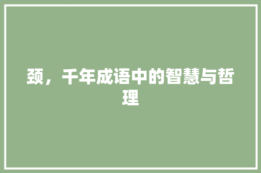颈，千年成语中的智慧与哲理 生活随笔