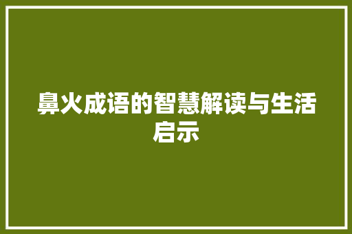鼻火成语的智慧解读与生活启示