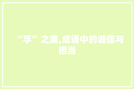 “孚”之美,成语中的诚信与担当 生活类