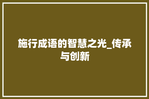 施行成语的智慧之光_传承与创新