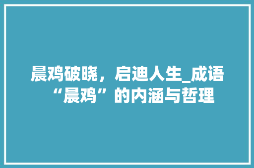 晨鸡破晓，启迪人生_成语“晨鸡”的内涵与哲理