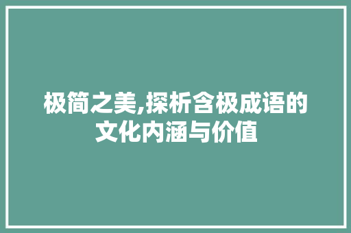 极简之美,探析含极成语的文化内涵与价值