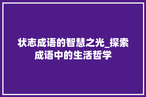 状志成语的智慧之光_探索成语中的生活哲学