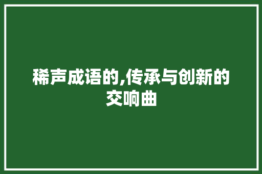 稀声成语的,传承与创新的交响曲
