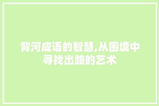 背河成语的智慧,从困境中寻找出路的艺术