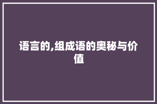语言的,组成语的奥秘与价值
