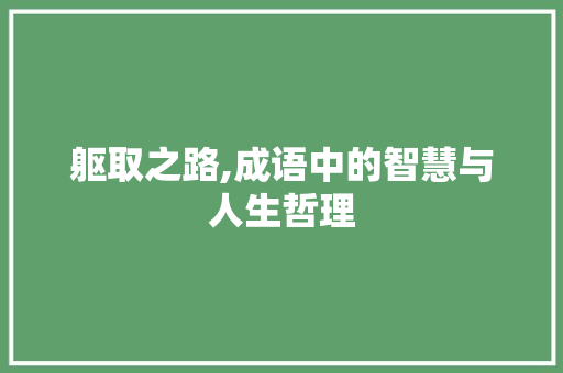 躯取之路,成语中的智慧与人生哲理