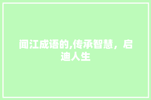 闻江成语的,传承智慧，启迪人生