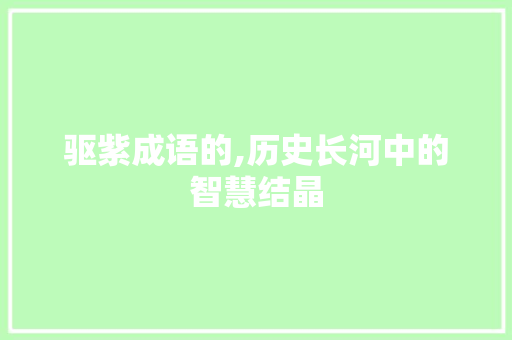 驱紫成语的,历史长河中的智慧结晶