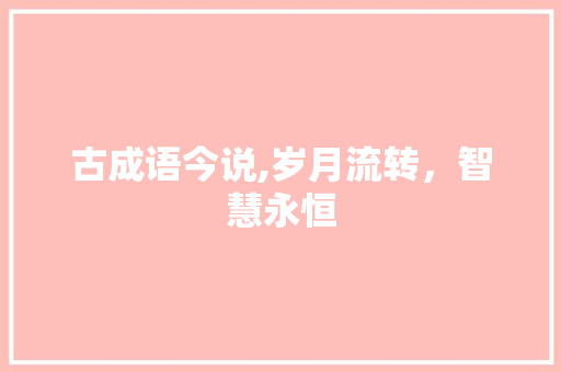 古成语今说,岁月流转，智慧永恒