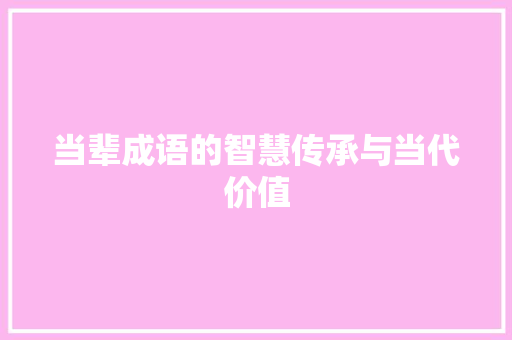 当辈成语的智慧传承与当代价值