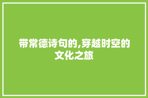 带常德诗句的,穿越时空的文化之旅 商业文稿